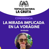 LA MIRADA IMPLICADA EN LA VORAGINE, Tertulia Cultural La Gruta Neiva Colombia