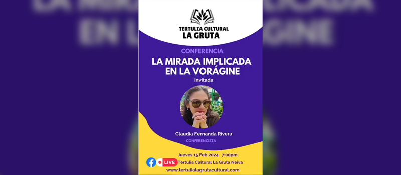 LA MIRADA IMPLICADA EN LA VORAGINE Tertulia Cultural La Gruta Neiva Colombia