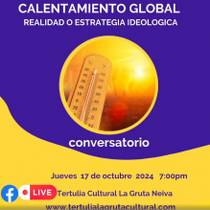CONVERSATORIO CALENTAMIENTO GLOBAL: REALIDAD O ESTRATEGIA IDEOLÓGICA, Tertulia Cultural La Gruta Neiva Colombia